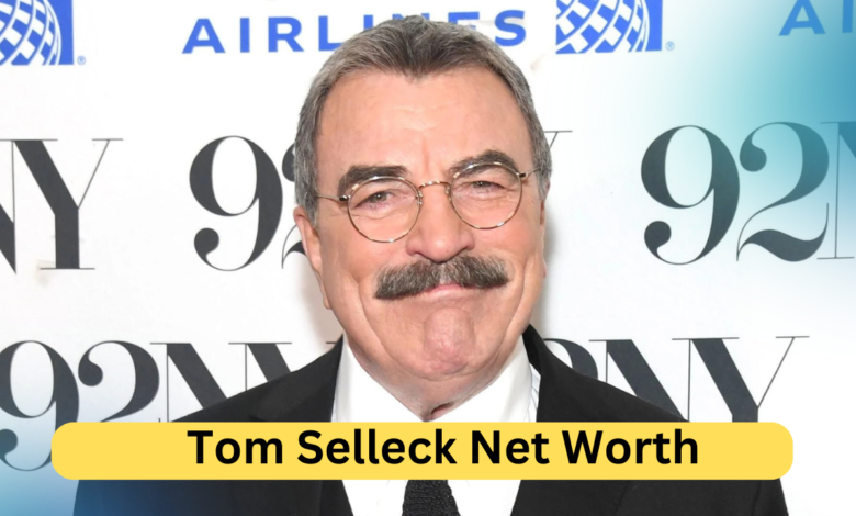 Tom Selleck Net Worth A Comprehensive Look